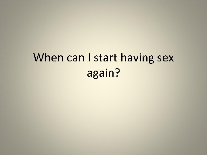 When can I start having sex again? 