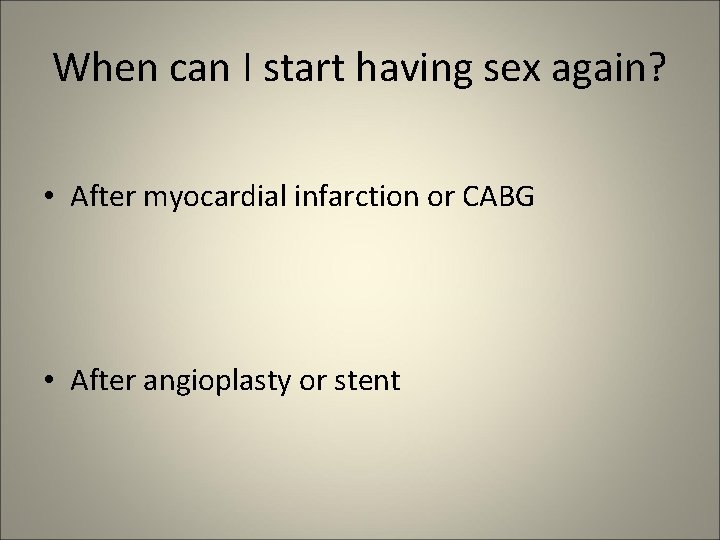 When can I start having sex again? • After myocardial infarction or CABG •