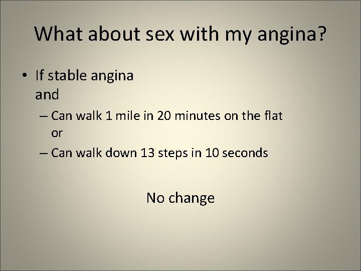 What about sex with my angina? • If stable angina and – Can walk