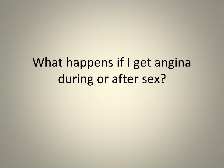 What happens if I get angina during or after sex? 