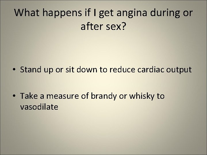 What happens if I get angina during or after sex? • Stand up or