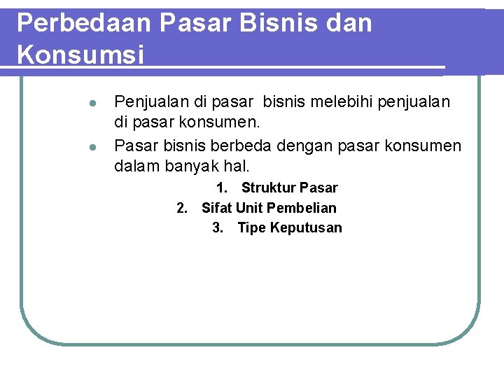 Perbedaan Pasar Bisnis dan Konsumsi l l Penjualan di pasar bisnis melebihi penjualan di