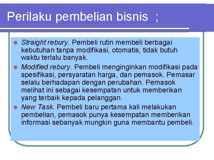 Perilaku pembelian bisnis ; Straight rebury. Pembeli rutin membeli berbagai kebutuhan tanpa modifikasi, otomatis,