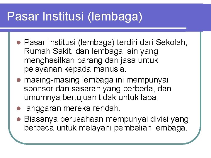 Pasar Institusi (lembaga) terdiri dari Sekolah, Rumah Sakit, dan lembaga lain yang menghasilkan barang