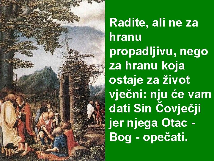 Radite, ali ne za hranu propadljivu, nego za hranu koja ostaje za život vječni: