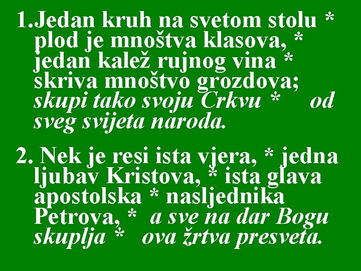 1. Jedan kruh na svetom stolu * plod je mnoštva klasova, * jedan kalež