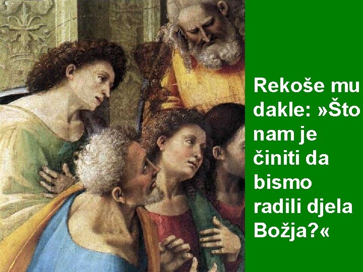 Rekoše mu dakle: » Što nam je činiti da bismo radili djela Božja? «