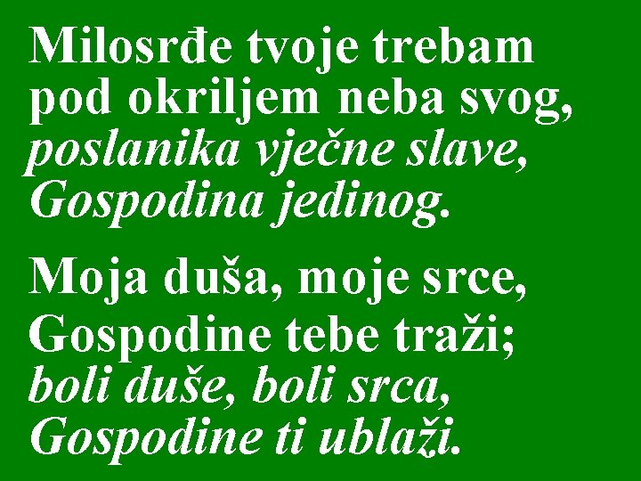 Milosrđe tvoje trebam pod okriljem neba svog, poslanika vječne slave, Gospodina jedinog. Moja duša,