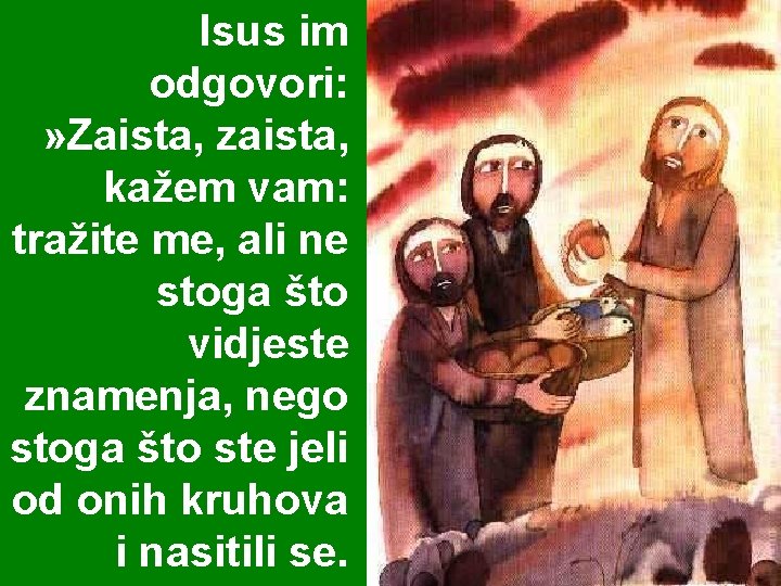 Isus im odgovori: » Zaista, zaista, kažem vam: tražite me, ali ne stoga što