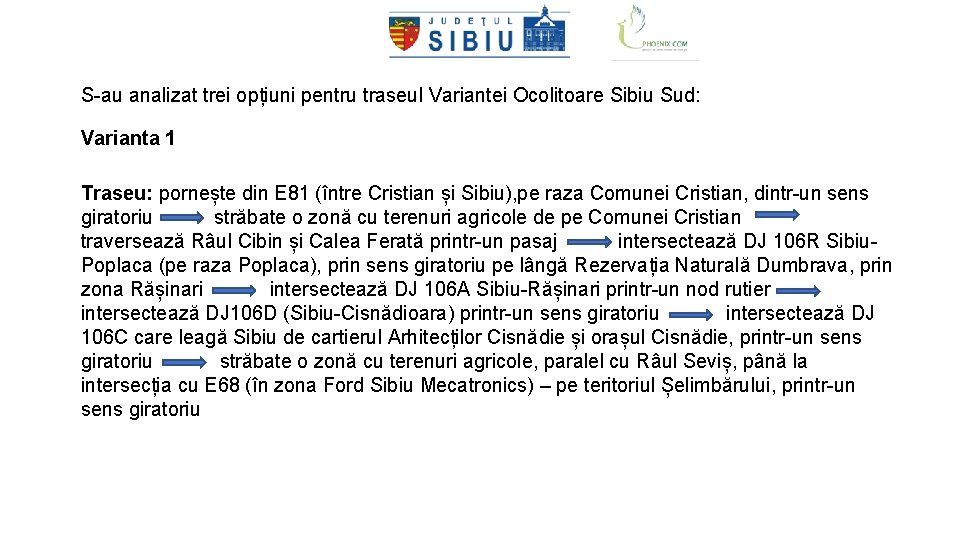 S-au analizat trei opțiuni pentru traseul Variantei Ocolitoare Sibiu Sud: Varianta 1 Traseu: pornește