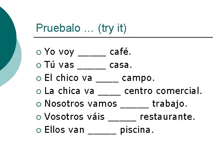 Pruebalo … (try it) Yo voy _____ café. ¡ Tú vas _____ casa. ¡