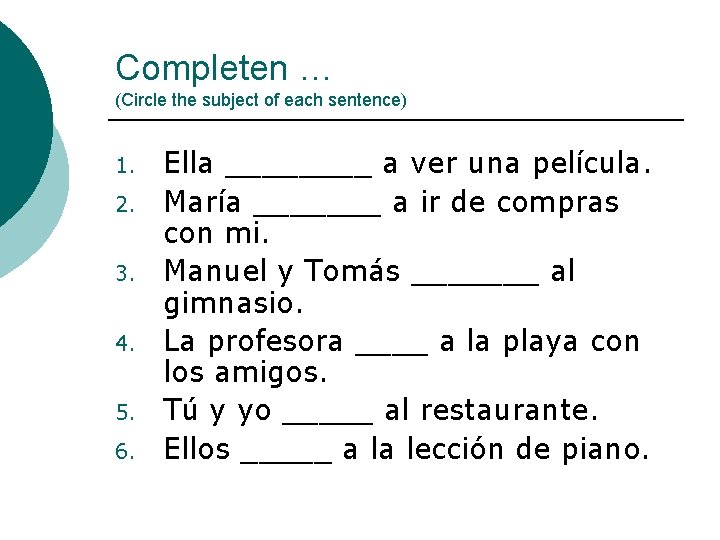 Completen … (Circle the subject of each sentence) 1. 2. 3. 4. 5. 6.