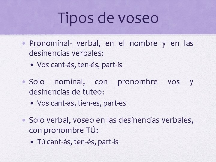 Tipos de voseo • Pronominal- verbal, en el nombre y en las desinencias verbales: