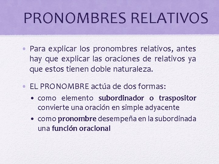 PRONOMBRES RELATIVOS • Para explicar los pronombres relativos, antes hay que explicar las oraciones