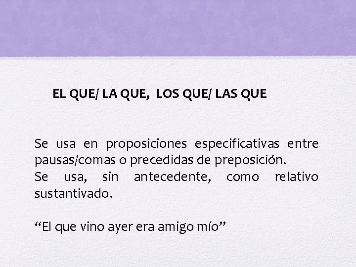 EL QUE/ LA QUE, LOS QUE/ LAS QUE Se usa en proposiciones especificativas entre