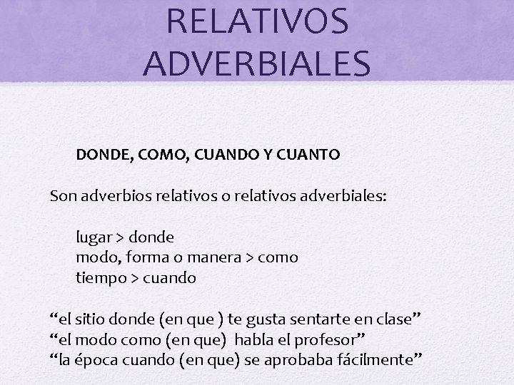 RELATIVOS ADVERBIALES DONDE, COMO, CUANDO Y CUANTO Son adverbios relativos o relativos adverbiales: lugar