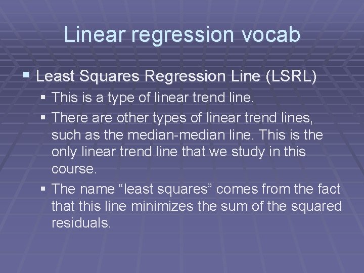 Linear regression vocab § Least Squares Regression Line (LSRL) § This is a type