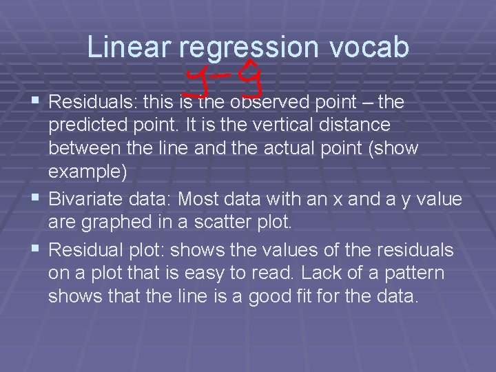 Linear regression vocab § Residuals: this is the observed point – the predicted point.