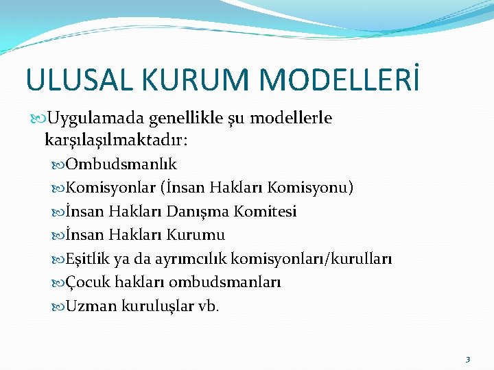 ULUSAL KURUM MODELLERİ Uygulamada genellikle şu modellerle karşılaşılmaktadır: Ombudsmanlık Komisyonlar (İnsan Hakları Komisyonu) İnsan