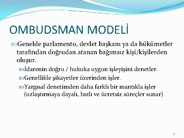 OMBUDSMAN MODELİ Genelde parlamento, devlet başkanı ya da hükümetler tarafından doğrudan atanan bağımsız kişi/kişilerden