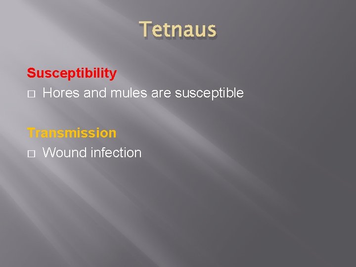 Tetnaus Susceptibility � Hores and mules are susceptible Transmission � Wound infection 