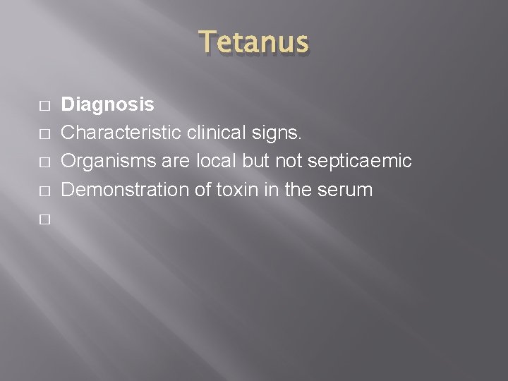 Tetanus � � � Diagnosis Characteristic clinical signs. Organisms are local but not septicaemic