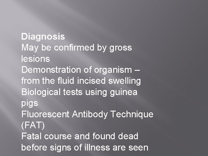Diagnosis May be confirmed by gross lesions Demonstration of organism – from the fluid