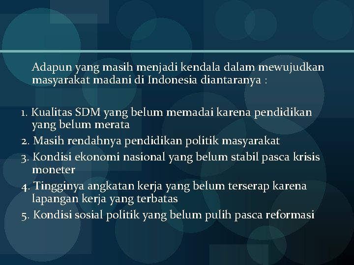 Adapun yang masih menjadi kendalam mewujudkan masyarakat madani di Indonesia diantaranya : 1. Kualitas