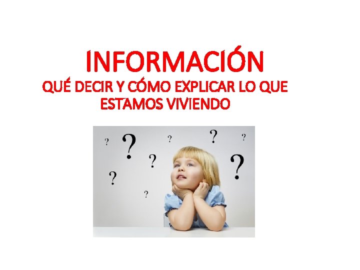 INFORMACIÓN QUÉ DECIR Y CÓMO EXPLICAR LO QUE ESTAMOS VIVIENDO 