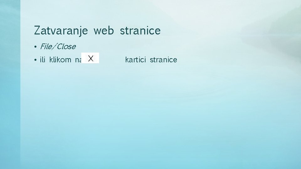 Zatvaranje web stranice • File/Close • ili klikom na kartici stranice 