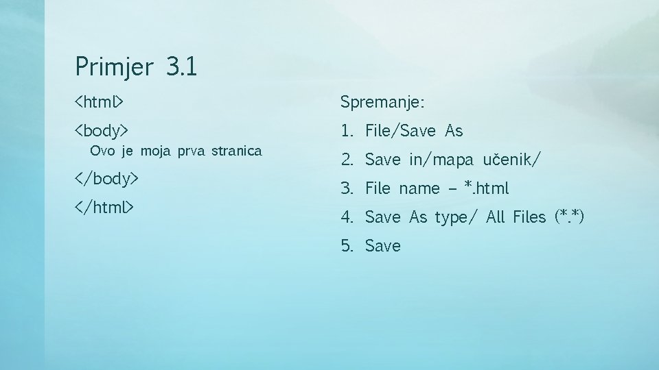 Primjer 3. 1 <html> Spremanje: <body> 1. File/Save As Ovo je moja prva stranica