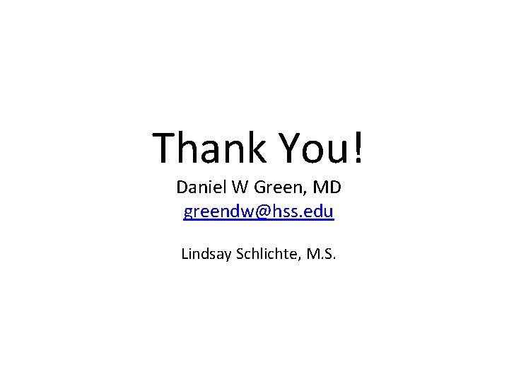 Thank You! Daniel W Green, MD greendw@hss. edu Lindsay Schlichte, M. S. 