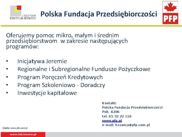 Polska Fundacja Przedsiębiorczości Oferujemy pomoc mikro, małym i średnim przedsiębiorstwom w zakresie następujących programów: