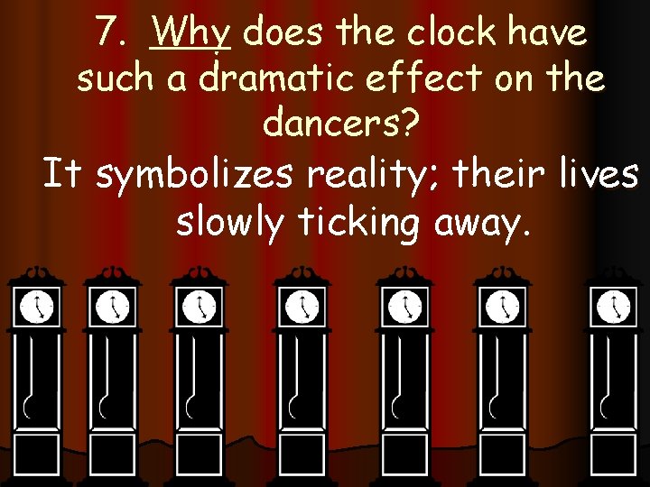 7. Why does the clock have such a dramatic effect on the dancers? It