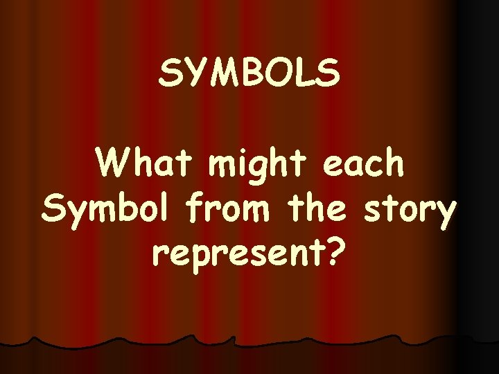 SYMBOLS What might each Symbol from the story represent? 