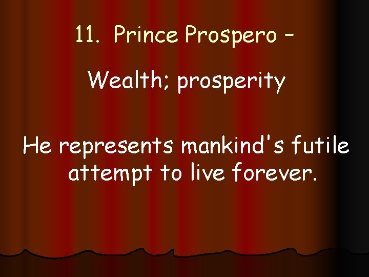11. Prince Prospero – Wealth; prosperity He represents mankind's futile attempt to live forever.