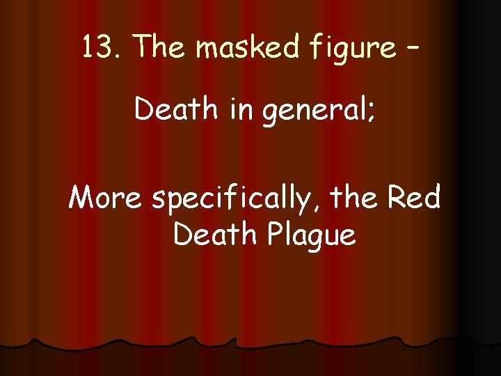 13. The masked figure – Death in general; More specifically, the Red Death Plague