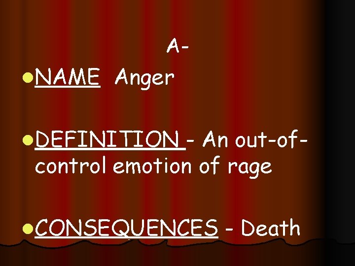 Al. NAME Anger l. DEFINITION - An out-ofcontrol emotion of rage l. CONSEQUENCES -