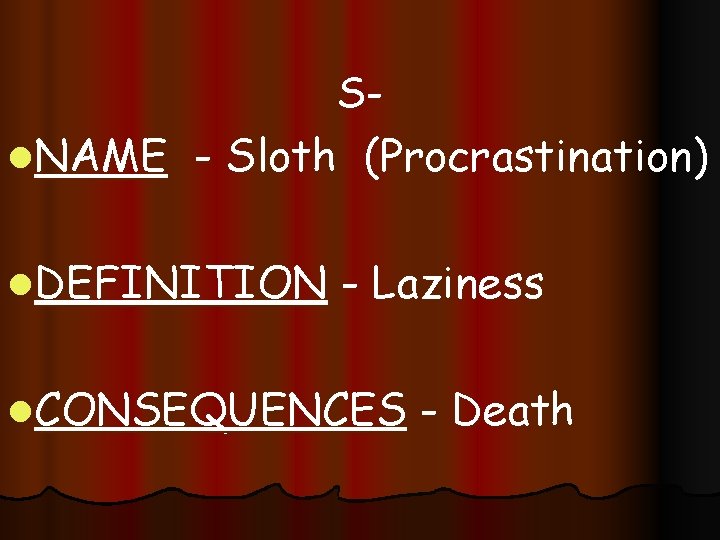 Sl. NAME - Sloth (Procrastination) l. DEFINITION - Laziness l. CONSEQUENCES - Death 