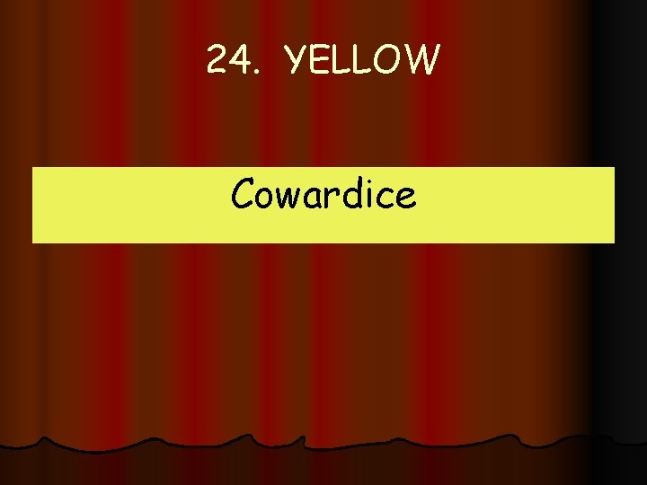 24. YELLOW Cowardice 