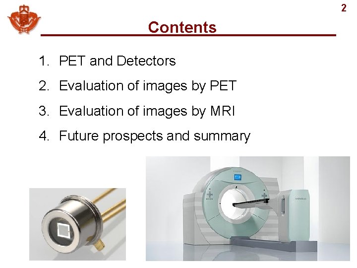 2 Contents 1. PET and Detectors 2. Evaluation of images by PET 3. Evaluation