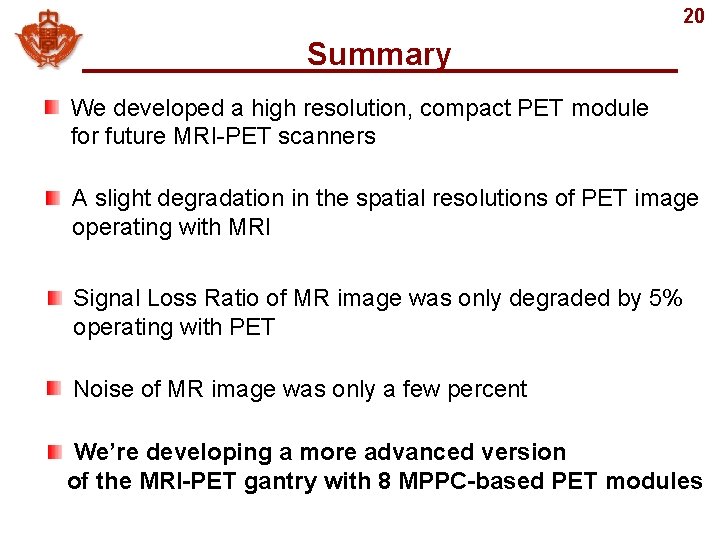 20 Summary We developed a high resolution, compact PET module for future MRI-PET scanners