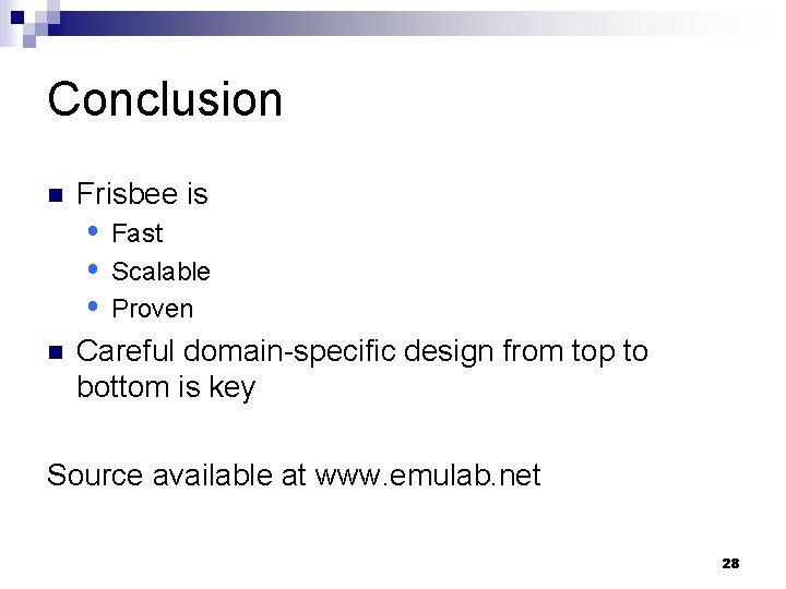Conclusion n n Frisbee is Fast Scalable Proven Careful domain-specific design from top to
