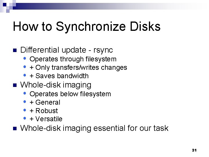 How to Synchronize Disks n n n Differential update - rsync Operates through filesystem