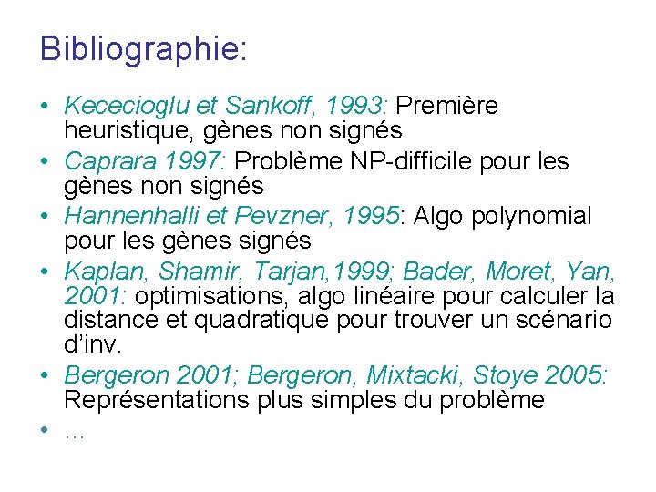 Bibliographie: • Kececioglu et Sankoff, 1993: Première heuristique, gènes non signés • Caprara 1997: