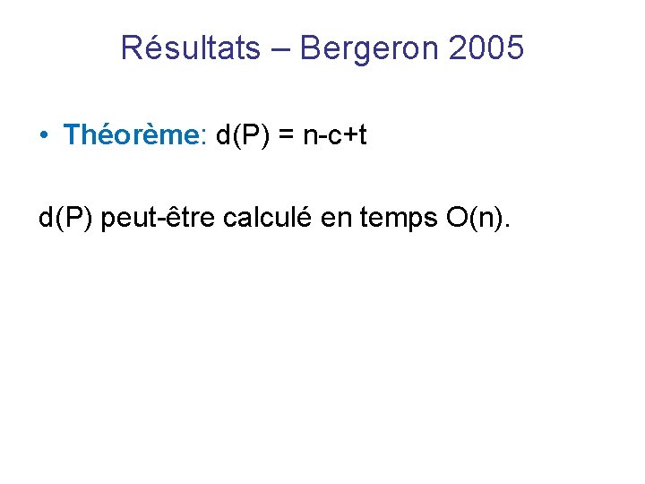 Résultats – Bergeron 2005 • Théorème: d(P) = n-c+t d(P) peut-être calculé en temps