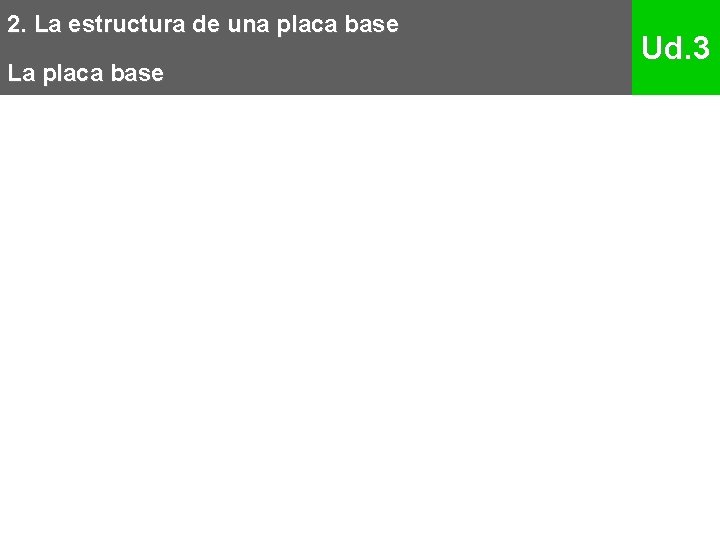 2. La estructura de una placa base La placa base Ud. 3 