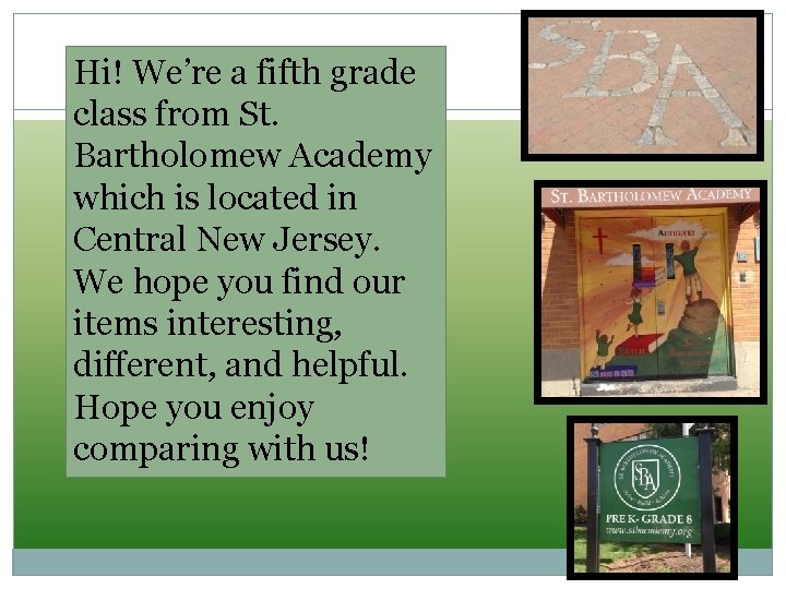 Hi! We’re a fifth grade class from St. Bartholomew Academy which is located in