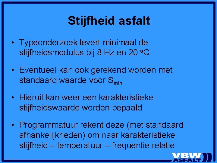 Stijfheid asfalt • Typeonderzoek levert minimaal de stijfheidsmodulus bij 8 Hz en 20 o. Stijfheid asfalt • Typeonderzoek levert minimaal de stijfheidsmodulus bij 8 Hz en 20 o.