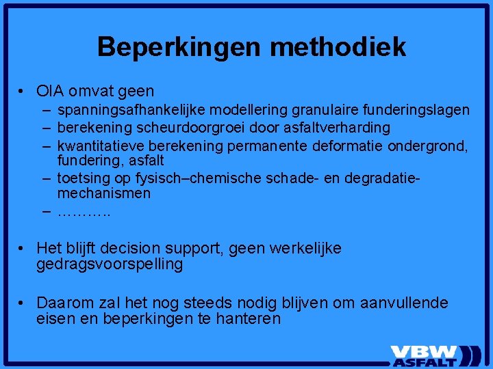Beperkingen methodiek • OIA omvat geen – spanningsafhankelijke modellering granulaire funderingslagen – berekening scheurdoorgroei Beperkingen methodiek • OIA omvat geen – spanningsafhankelijke modellering granulaire funderingslagen – berekening scheurdoorgroei